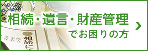 相続・遺言・財産管理でお困りの方